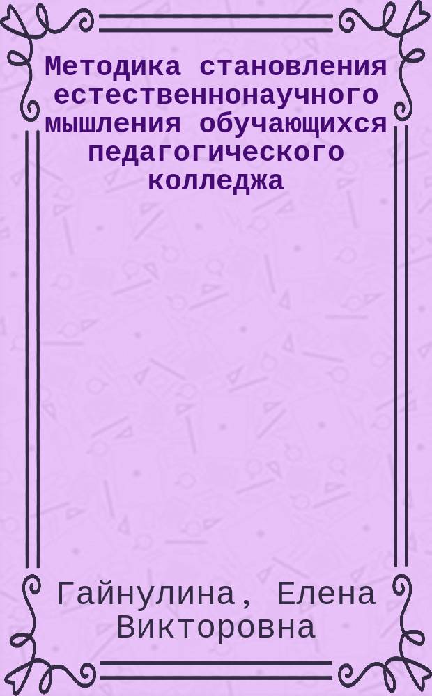 Методика становления естественнонаучного мышления обучающихся педагогического колледжа : автореферат диссертации на соискание ученой степени к. п. н. : специальность 13.00.02 <Теория и методика обучения и воспитания>