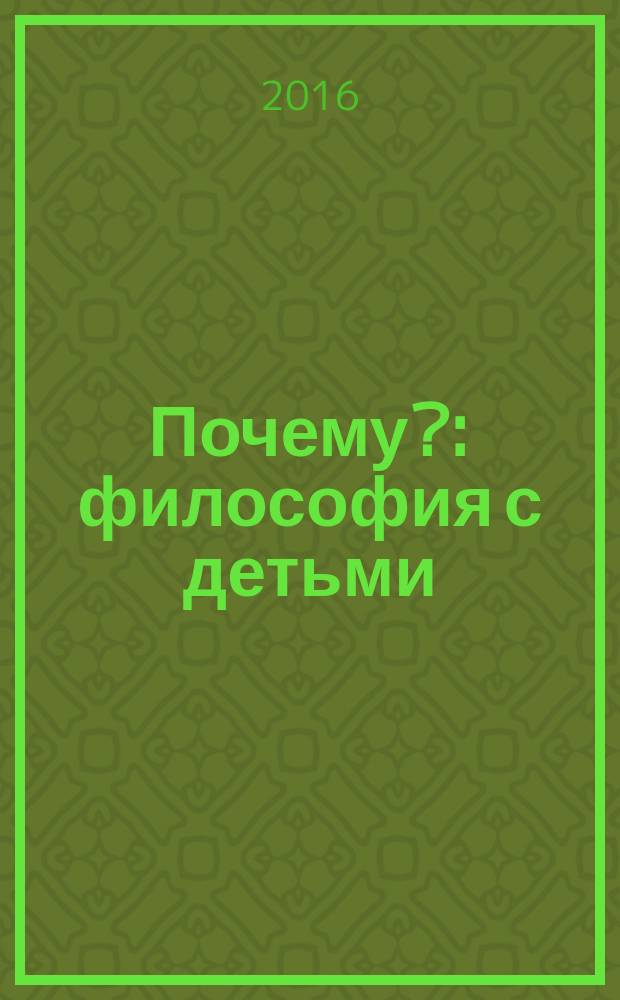 Почему? : философия с детьми : учебно-практическое пособие для педагогов дошкольного образования