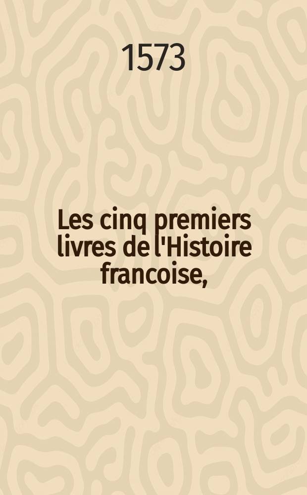 Les cinq premiers livres de l'Histoire francoise,