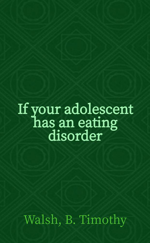 If your adolescent has an eating disorder : an essential resource for parents = Если у вашего подростка расстройство питания.