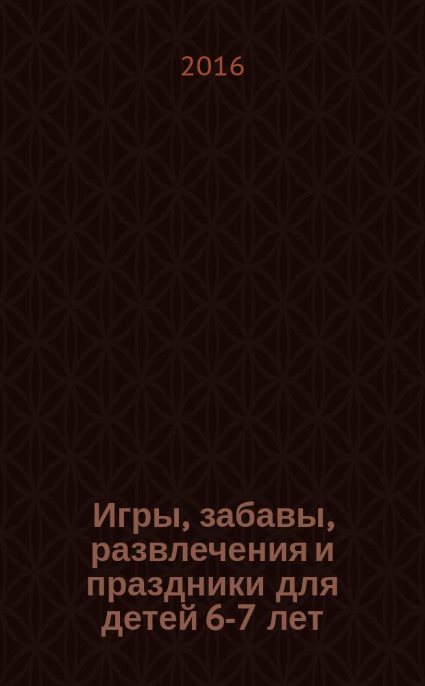 Игры, забавы, развлечения и праздники для детей 6-7 лет