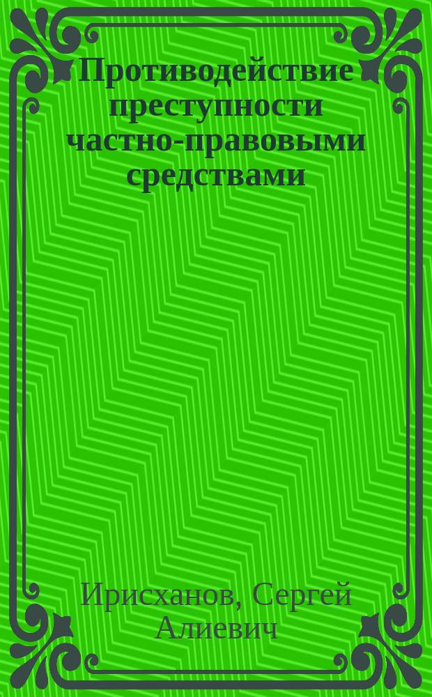 Противодействие преступности частно-правовыми средствами : автореферат диссертации на соискание ученой степени кандидата юридических наук : специальность 12.00.08 <Уголовное право и криминология; уголовно-исполнительное право>