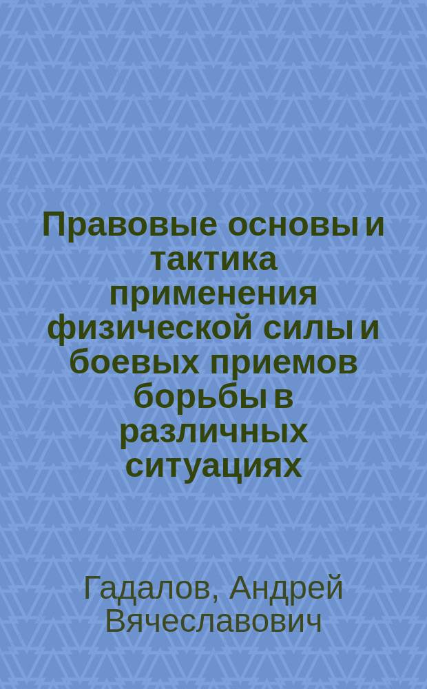 Правовые основы и тактика применения физической силы и боевых приемов борьбы в различных ситуациях : учебно-методическое пособие