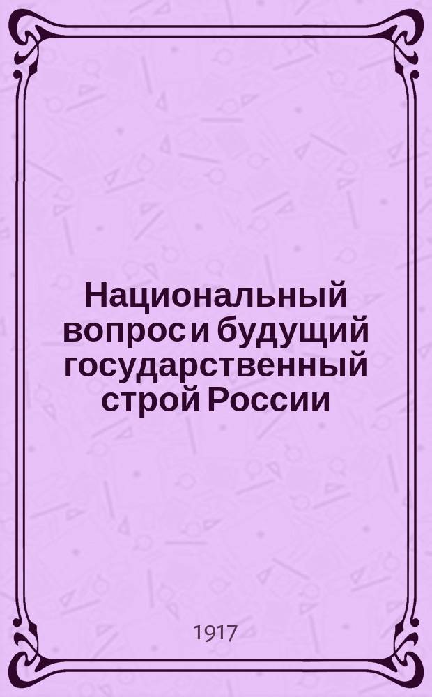 Национальный вопрос и будущий государственный строй России : листовка
