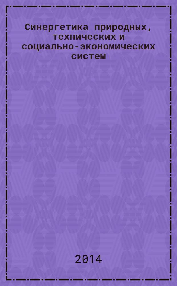 Синергетика природных, технических и социально-экономических систем : сборник статей XII Международной научной конференции, 29-31 октября 2014 г