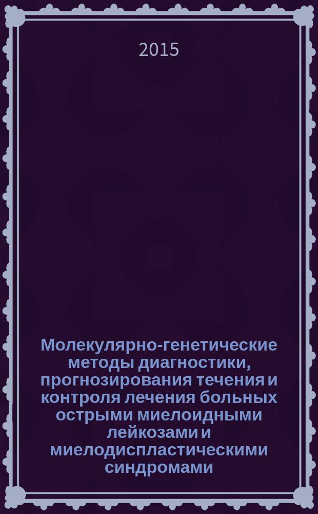 Молекулярно-генетические методы диагностики, прогнозирования течения и контроля лечения больных острыми миелоидными лейкозами и миелодиспластическими синдромами : автореферат диссертации на соискание ученой степени кандидата биологических наук : специальность 14.01.21 <Гематология и переливание крови>