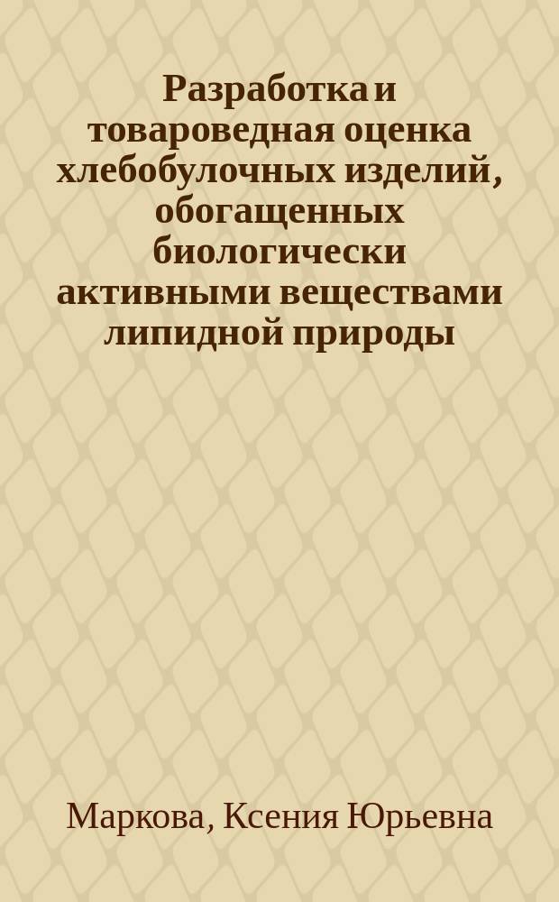 Разработка и товароведная оценка хлебобулочных изделий, обогащенных биологически активными веществами липидной природы : автореферат диссертации на соискание ученой степени кандидата технических наук : специальность 05.18.15 <Технология и товароведение пищевых продуктов и функционального и специализированного назначения и общественного питания>