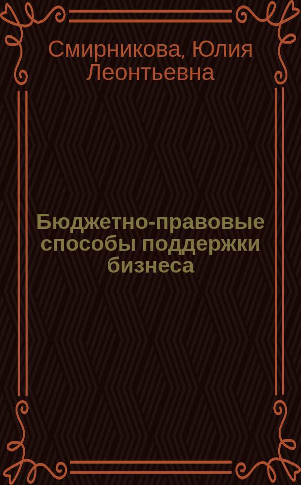 Бюджетно-правовые способы поддержки бизнеса : учебное пособие : для обучающихся по магистерской программе "Государство и бизнесс"