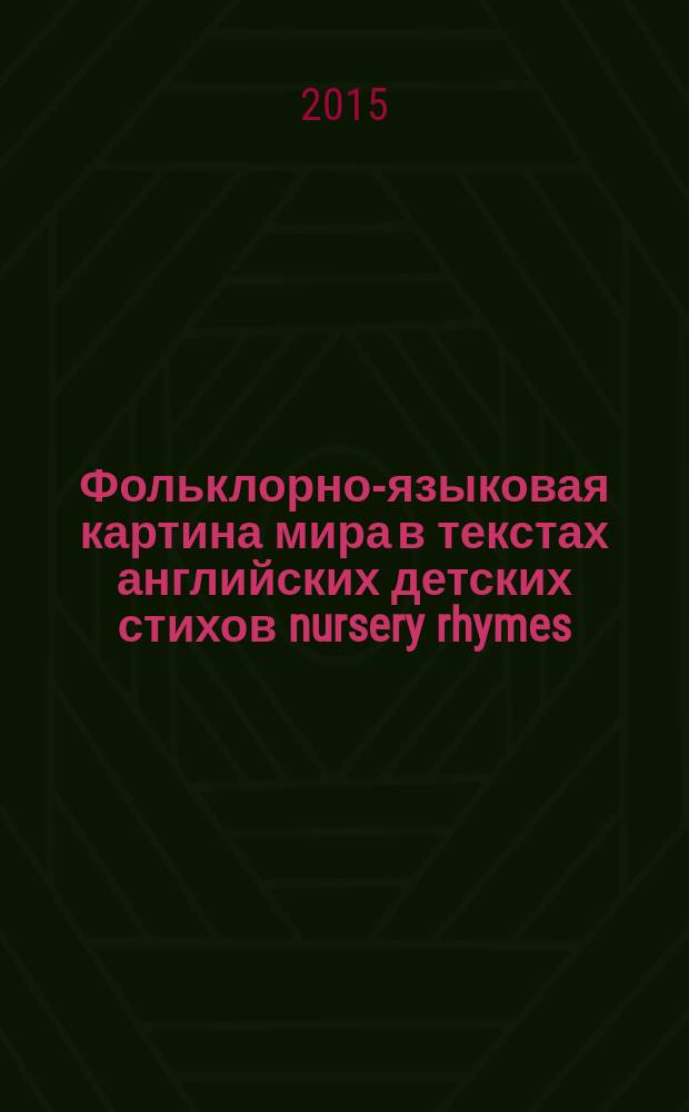 Фольклорно-языковая картина мира в текстах английских детских стихов nursery rhymes : автореферат диссертации на соискание ученой степени кандидата филологических наук : специальность 10.02.04 <Германские языки>