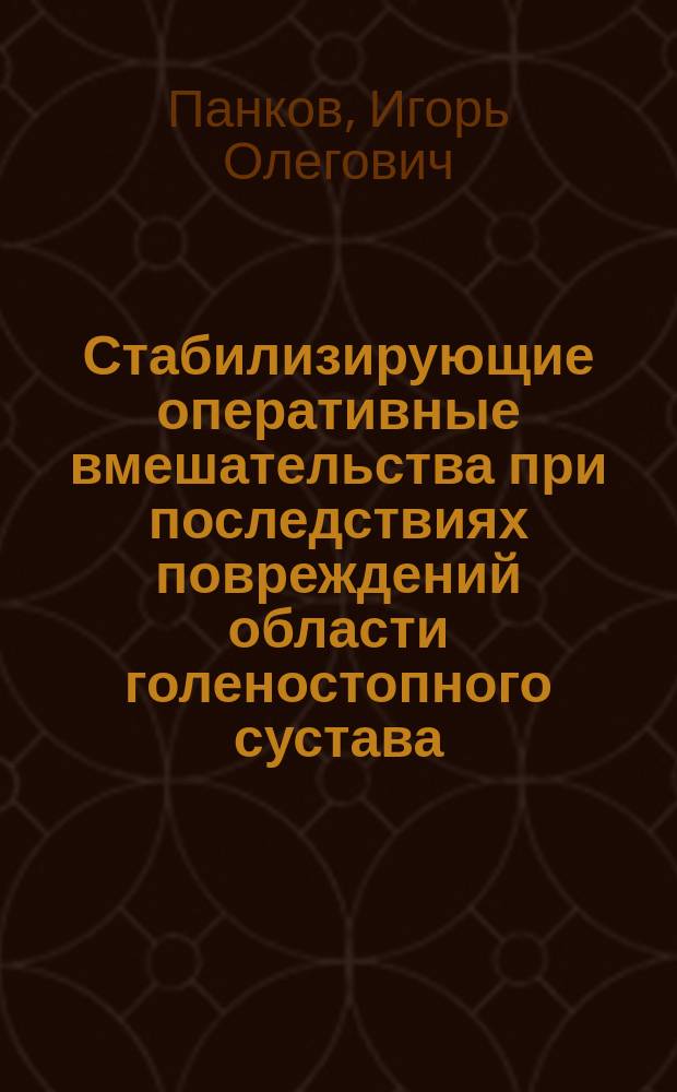 Стабилизирующие оперативные вмешательства при последствиях повреждений области голеностопного сустава : учебно-методическое пособие