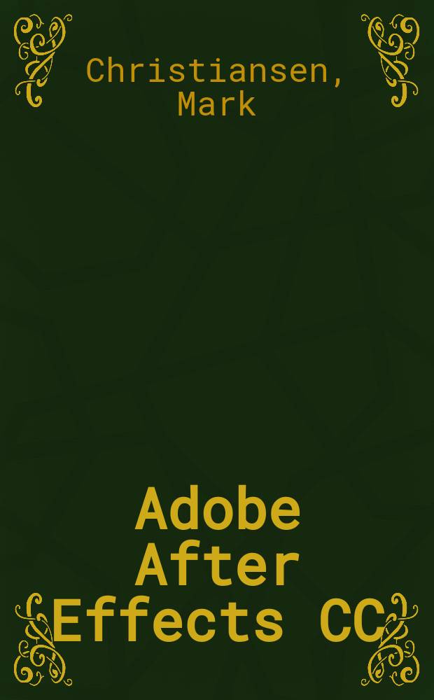 Adobe After Effects CC : visual effects and compositing studio techniques