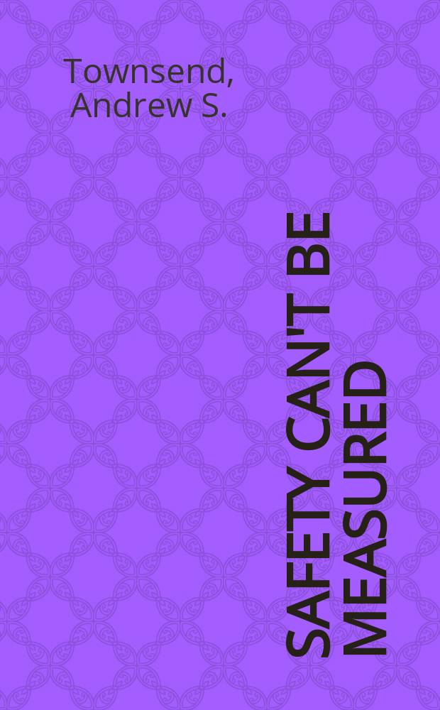 Safety can't be measured : an evidence-based approach to improving risk reduction = Безопасность не может быть измерена: