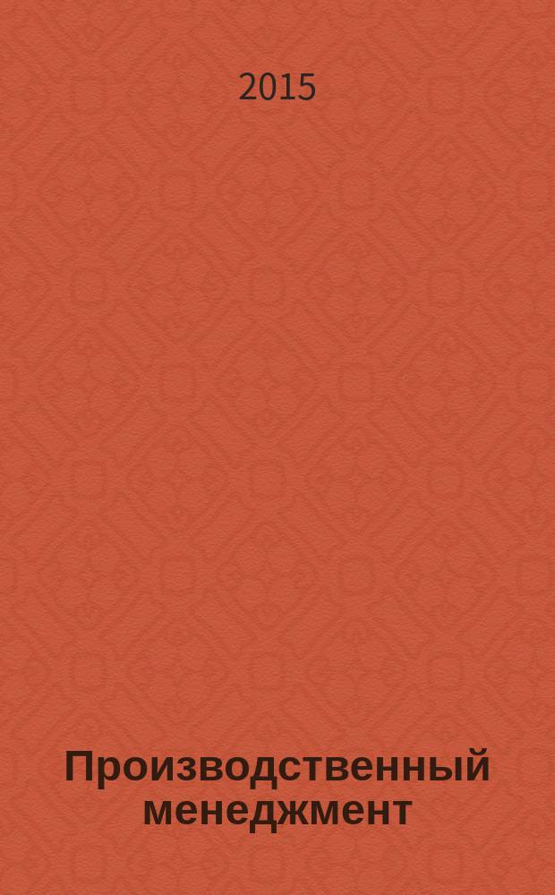 Производственный менеджмент: теория, методология, практика: сборник материалов 3 международной научно-практической конференции, 25 нояьря 2015 г.