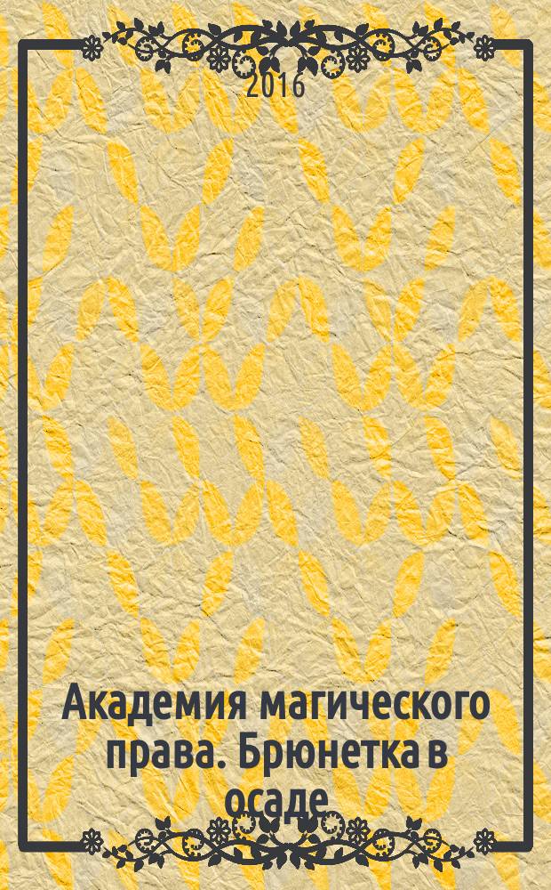 Академия магического права. Брюнетка в осаде : роман