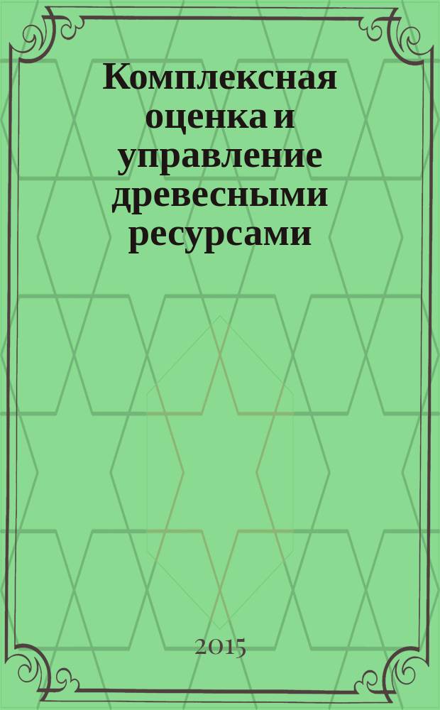Комплексная оценка и управление древесными ресурсами: модели - нормативы - технологии. Кн. 2