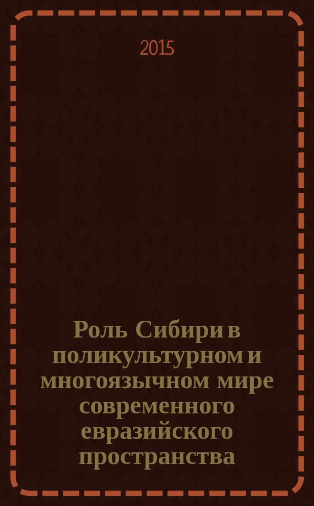 Роль Сибири в поликультурном и многоязычном мире современного евразийского пространства : материалы Международной научной конференции (Омск, 23-25 октября 2015 г.) в 2 ч. Ч. 1