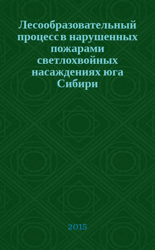 Лесообразовательный процесс в нарушенных пожарами светлохвойных насаждениях юга Сибири : автореферат дис. на соиск. уч. степ. доктора сельскохозяйственных наук : специальность 06.03.02 <Лесоведение, лесоводство, лесоустройство и лесная таксация>