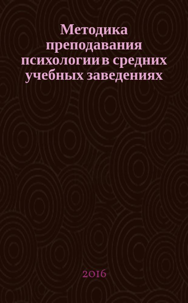 Методика преподавания психологии в средних учебных заведениях: научно-прикладное обоснование : учебное пособие : по направлению подготовки "Психология"