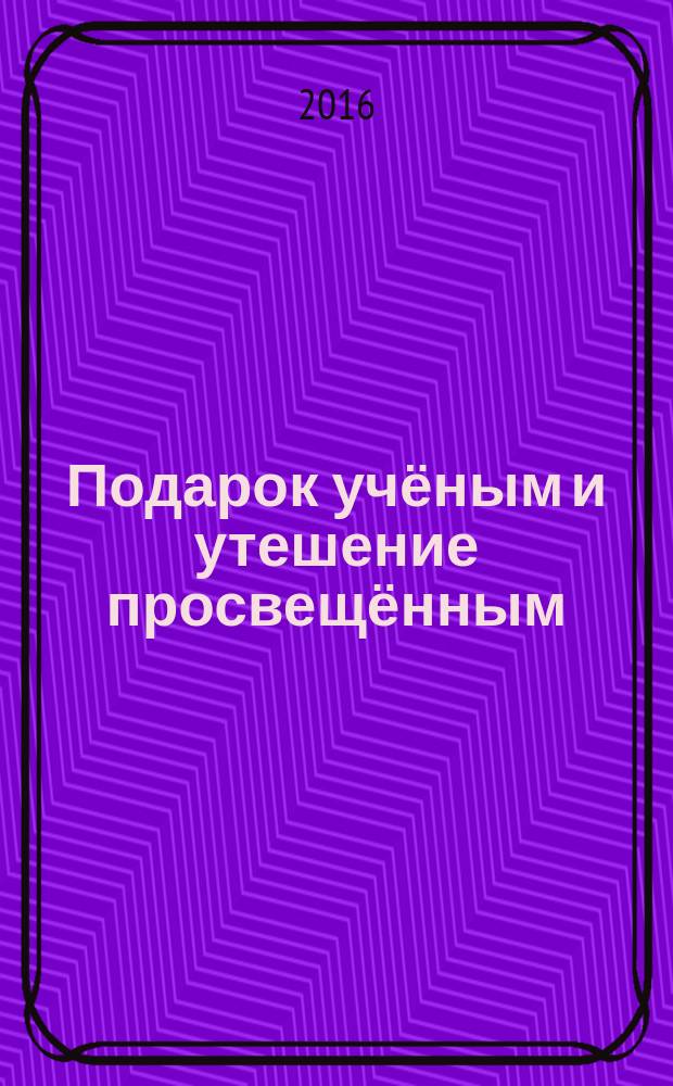 Подарок учёным и утешение просвещённым : сборник статей, посвящённый 90-летию профессора Анны Аркадьевны Долининой