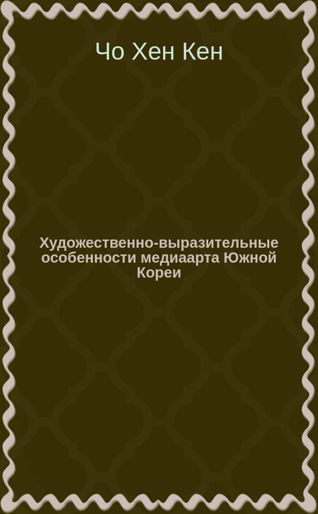 Художественно-выразительные особенности медиаарта Южной Кореи : автореферат диссертации на соискание ученой степени кандидата искусствоведения : специальность 17.00.04 <Изобразительное и декоративно-прикладное искусство и архитектура>