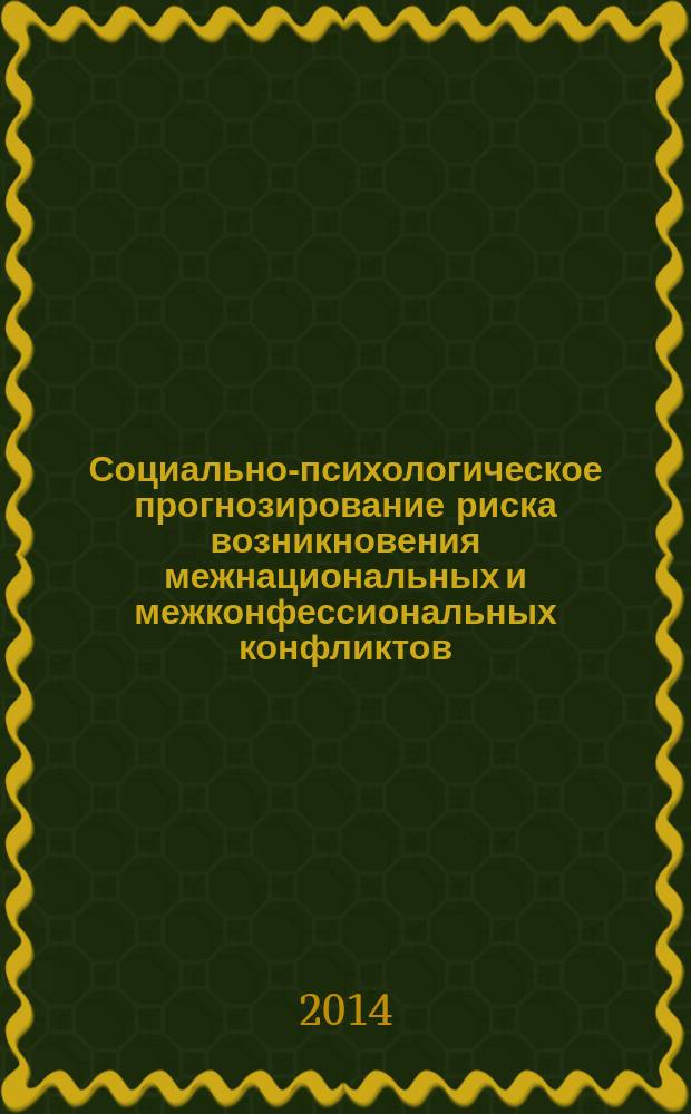 Социально-психологическое прогнозирование риска возникновения межнациональных и межконфессиональных конфликтов (на примере республики Татарстан) : монография
