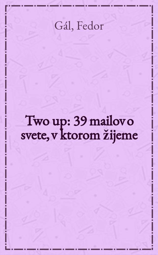 Two up : 39 mailov o svete, v ktorom žijeme = Игра в орлянку