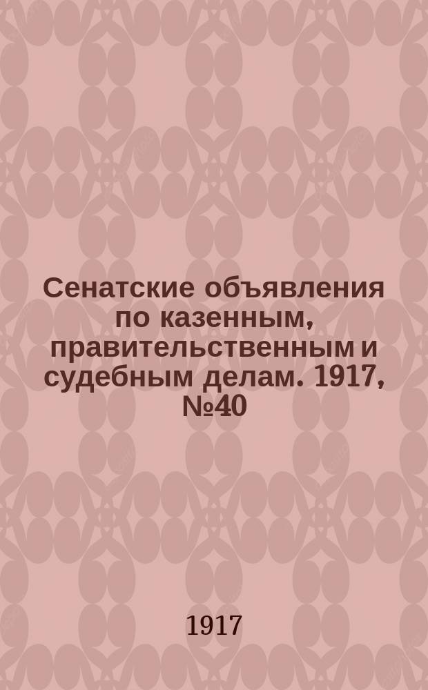Сенатские объявления по казенным, правительственным и судебным делам. 1917, № 40 (1 июня)