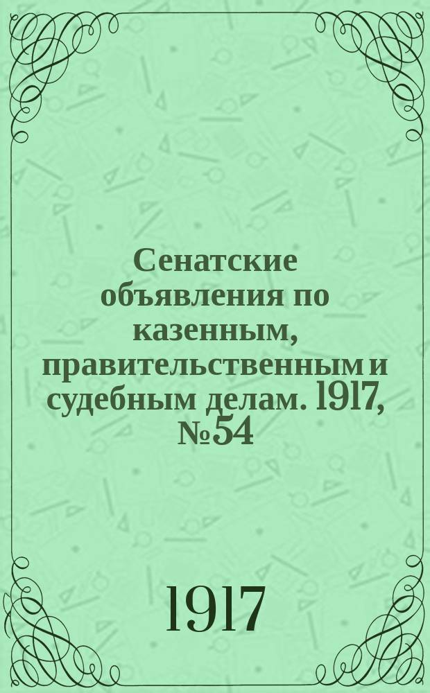 Сенатские объявления по казенным, правительственным и судебным делам. 1917, № 54 (20 июля)