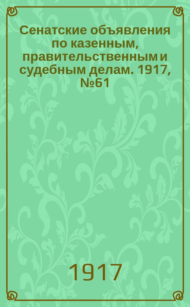Сенатские объявления по казенным, правительственным и судебным делам. 1917, № 61 (14 авг.)