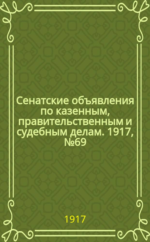 Сенатские объявления по казенным, правительственным и судебным делам. 1917, № 69 (11 сент.)