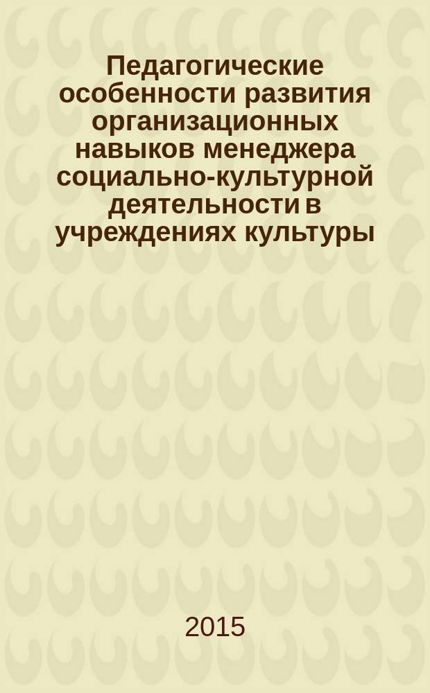Педагогические особенности развития организационных навыков менеджера социально-культурной деятельности в учреждениях культуры : автореферат диссертации на соискание ученой степени кандидата педагогических наук : специальность 13.00.05 <Теория, методика и организация соц.-культ. деятельности>