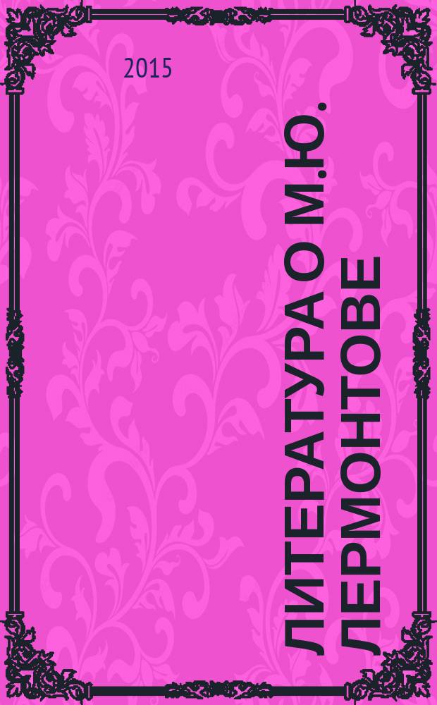 Литература о М.Ю. Лермонтове : библиографический указатель. 2007-2011