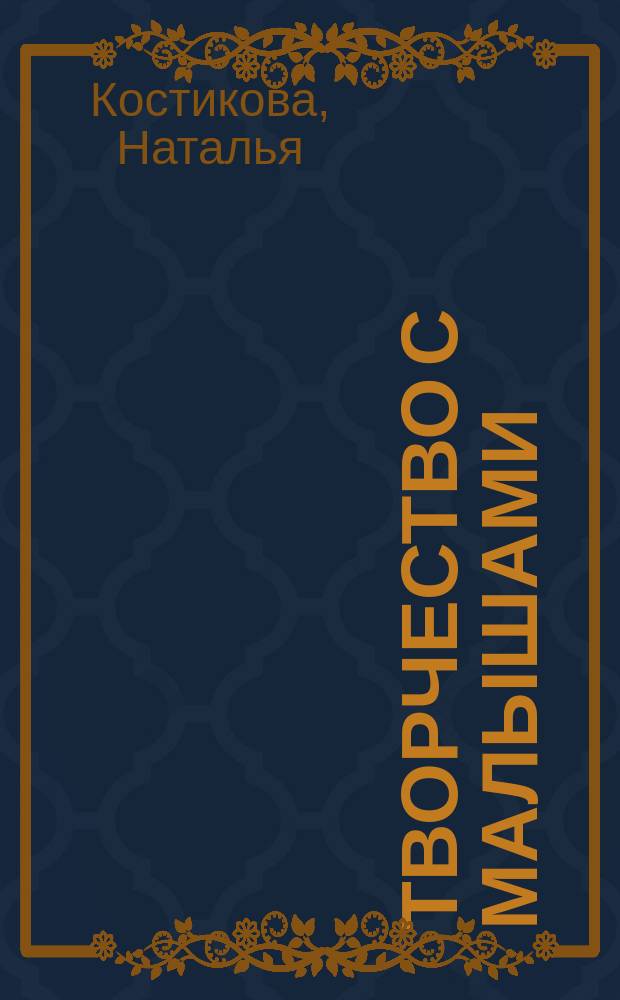 Творчество с малышами : рисование, лепка, игры с детьми до 3 лет