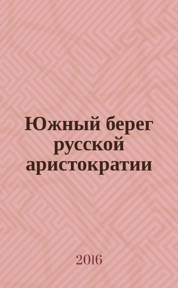 Южный берег русской аристократии : из истории освоения крымского Южнобережья 1820-1830 гг. в неопубликованных письмах княгини А. С. Голицыной Александру I, М. С. Воронцову и другим лицам