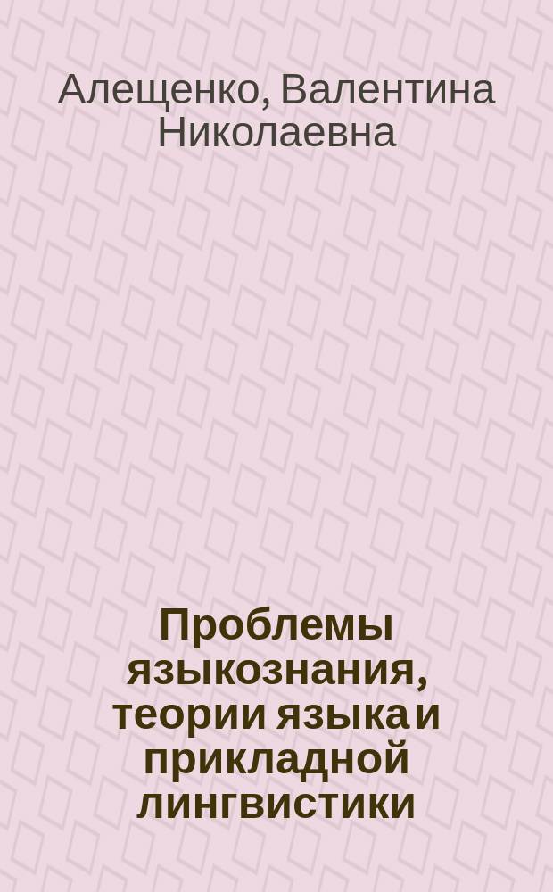 Проблемы языкознания, теории языка и прикладной лингвистики : монография