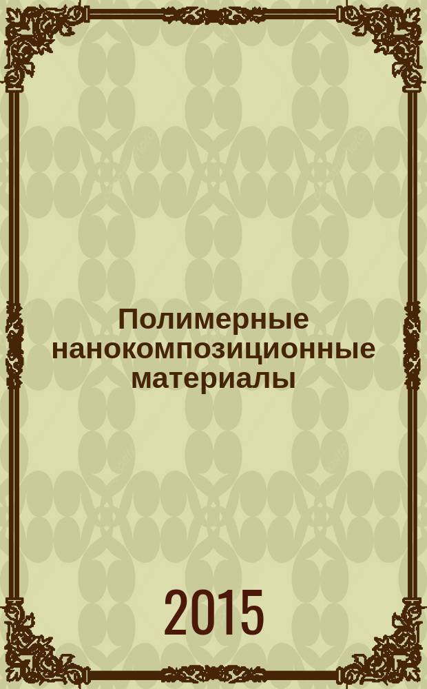 Полимерные нанокомпозиционные материалы : учебное пособие : для студентов высших учебных заведений, обучающихся по направлениям подготовки: 28.03.02 - "Наноинженерия", 22.03.01 - "Материаловедение и технология материалов"
