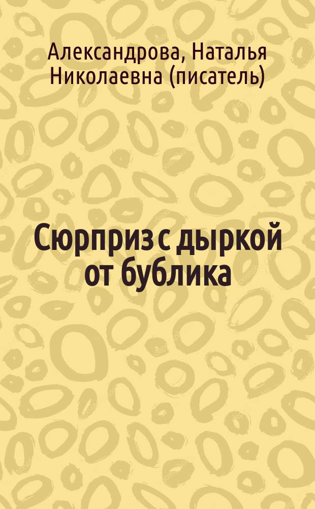 Сюрприз с дыркой от бублика : роман : 16+
