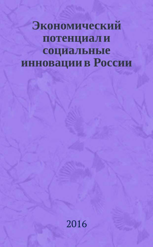 Экономический потенциал и социальные инновации в России : сборник научных трудов по материалам Научно-практической конференции с международным участием (г. Москва, 9-10 декабря 2015 г.)
