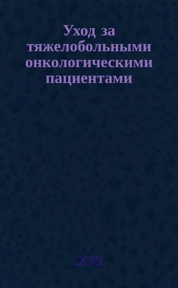 Уход за тяжелобольными онкологическими пациентами : учебно-методическое пособие для слушателей : (теоретическое занятие)
