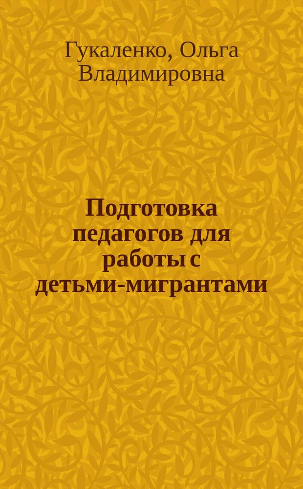 Подготовка педагогов для работы с детьми-мигрантами : учебно-методическое пособие