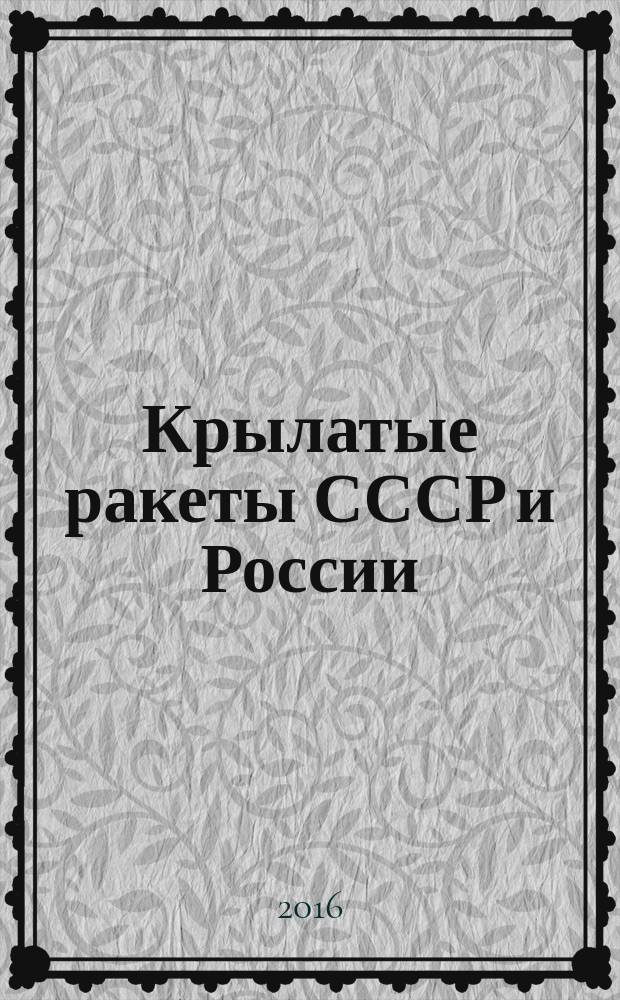 Крылатые ракеты СССР и России : оружие ракетоносцев