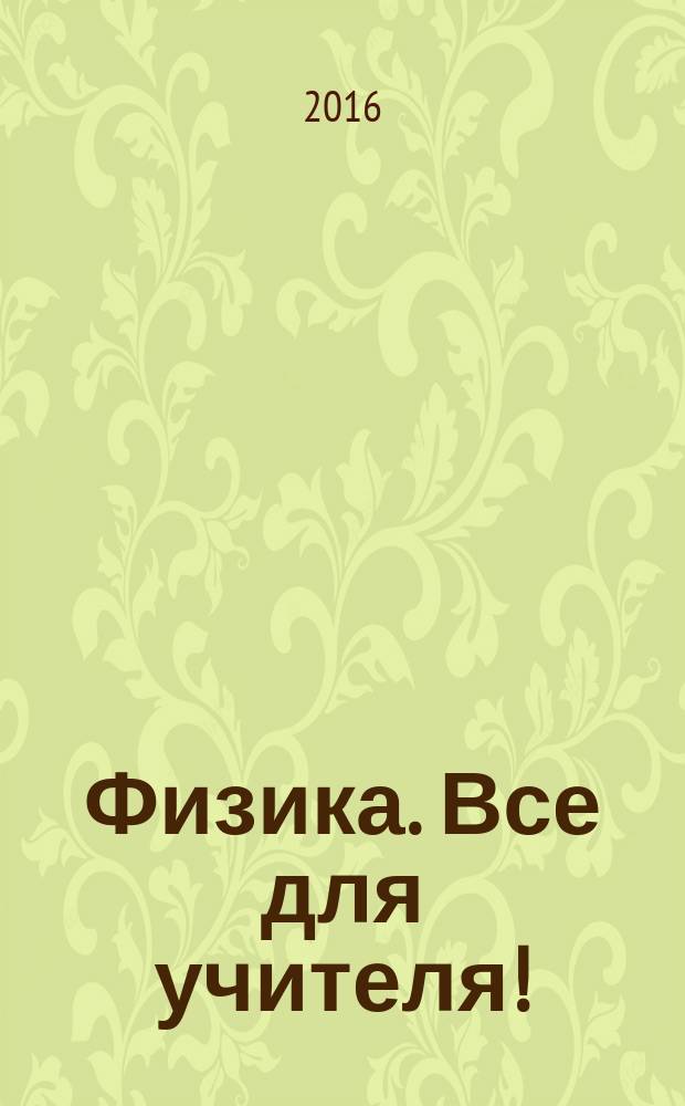 Физика. Все для учителя ! : комплексная поддержка учителя научно-методический журнал. 2016, № 3 (63)