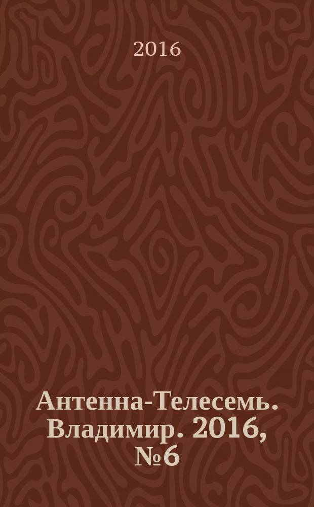 Антенна-Телесемь. Владимир. 2016, № 6 (6)