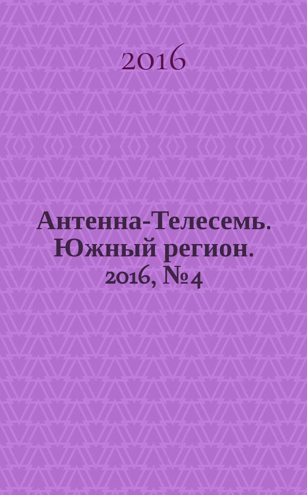 Антенна-Телесемь. Южный регион. 2016, № 4 (4)