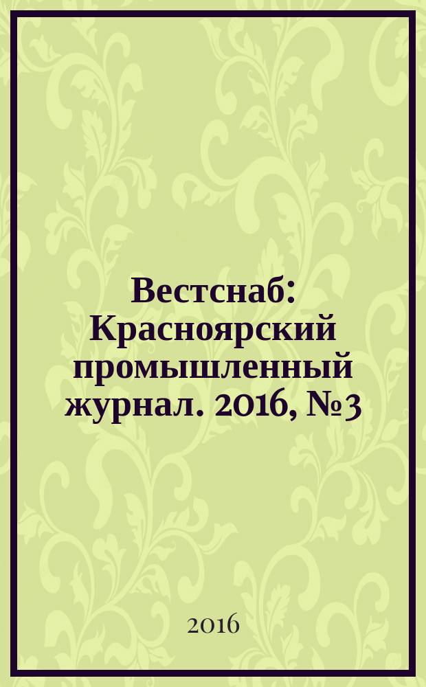 Вестснаб : Красноярский промышленный журнал. 2016, № 3 (294)