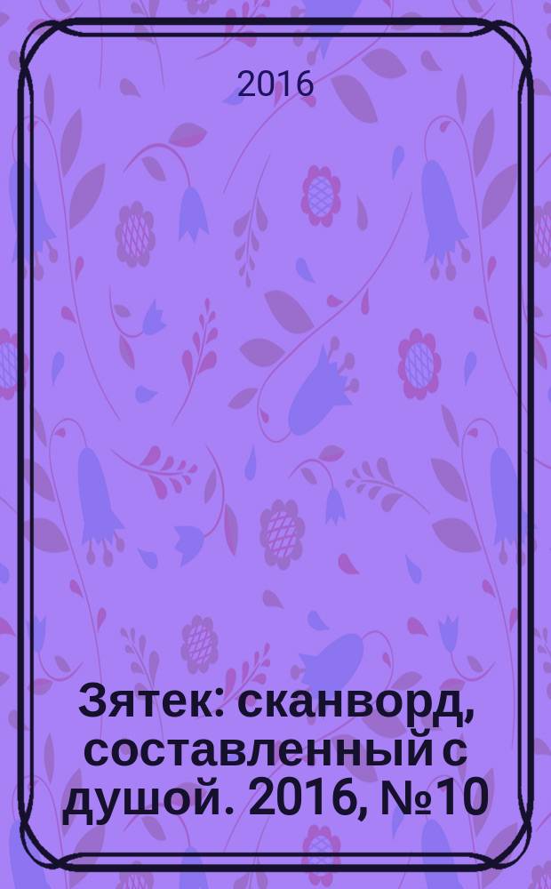 Зятек : сканворд, составленный с душой. 2016, № 10 (784)