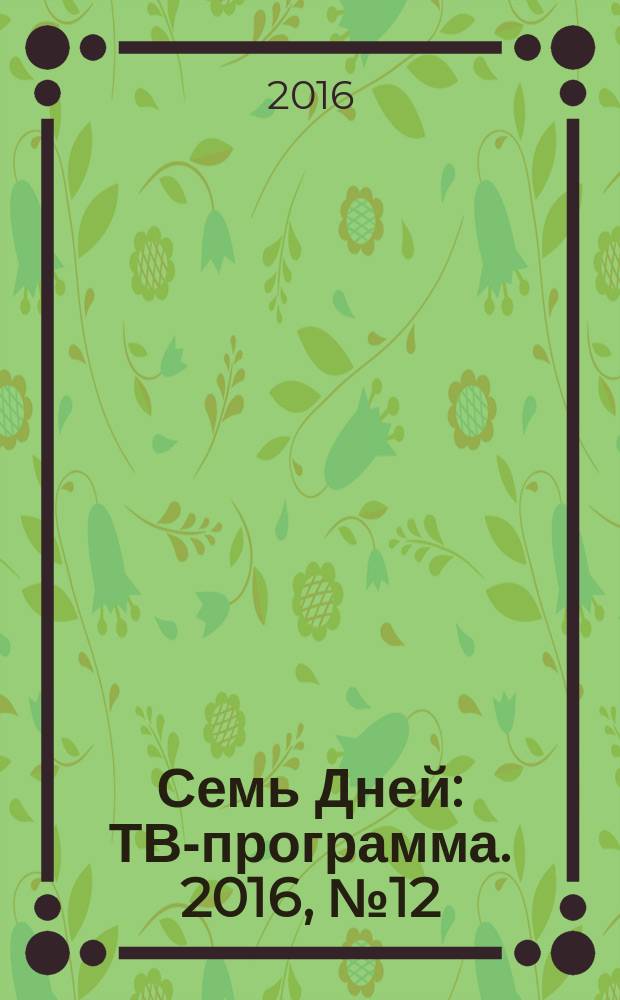 Семь Дней : ТВ-программа. 2016, № 12