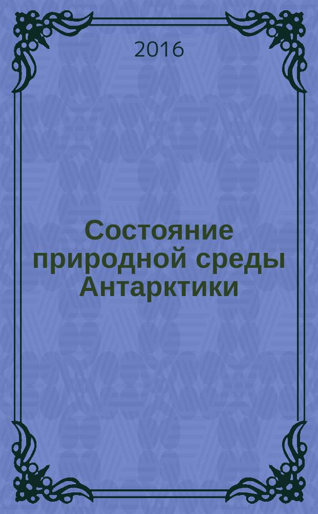 Состояние природной среды Антарктики : Оператив. данные рос. антаркт. станций Бюл. 2016, № 3 (72)