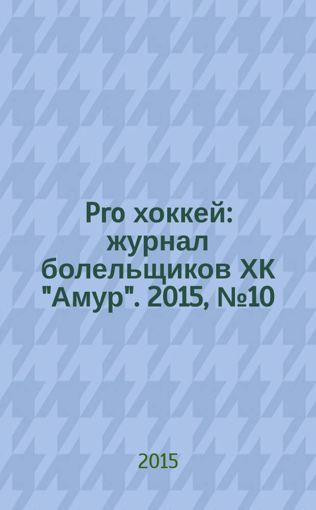 Pro хоккей : журнал болельщиков ХК "Амур". 2015, № 10 (248)