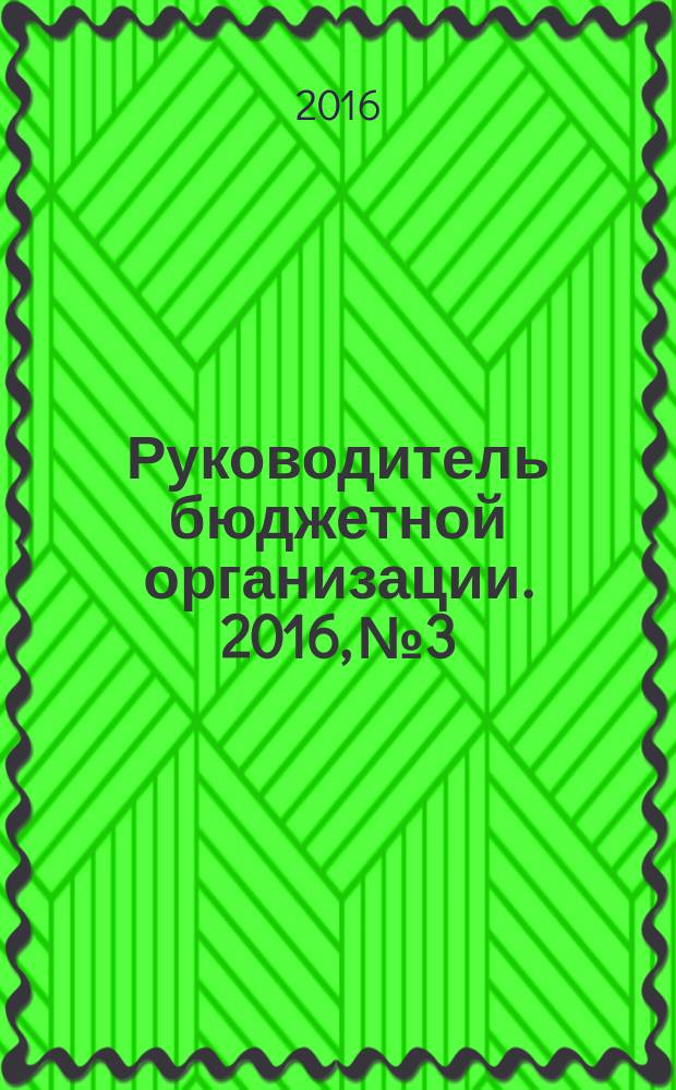 Руководитель бюджетной организации. 2016, № 3